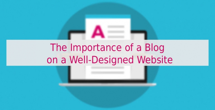 The Importance of a Blog on a Well-Designed Website