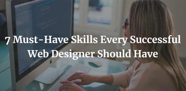 7 Must-Have Skills Every Successful Web Designer Should Have